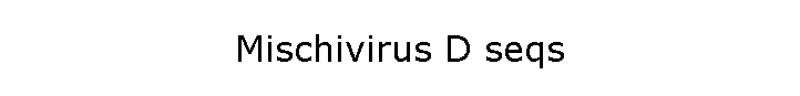 Mischivirus D seqs